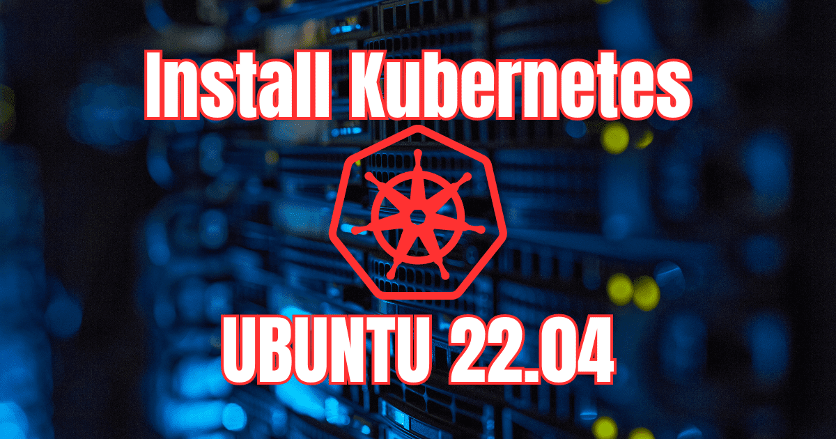 How to Install Kubernetes in Ubuntu 22.04 with Kubeadm - Virtualization ...