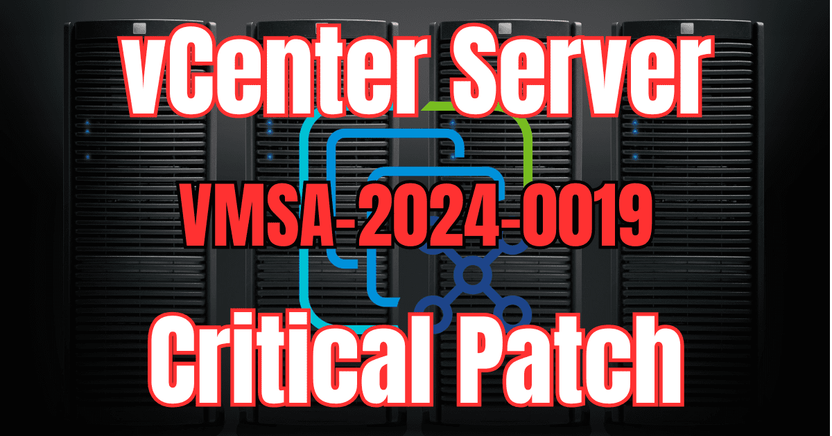 Critical VMware VCenter Server Patch VMSA-2024-0019 - Upgrade Now ...